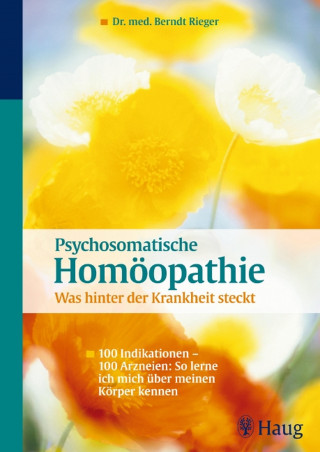 Berndt Rieger: Psychosomatische Homöopathie: Was hinter der Krankheit steckt