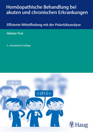 Heiner Frei: Homöopathische Behandlung bei akuten und chronischen Erkrankungen