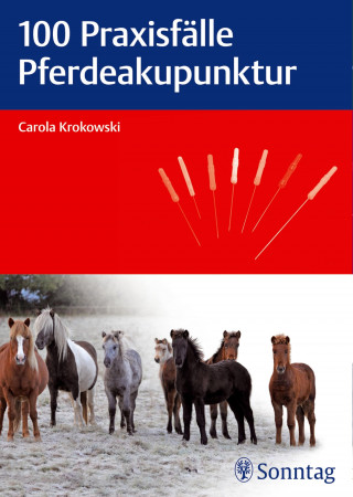 Carola Krokowski: 100 Praxisfälle Pferdeakupunktur