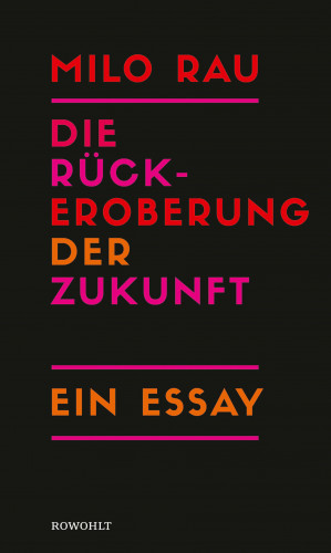 Milo Rau: Die Rückeroberung der Zukunft