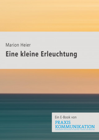 Marion Heier: Praxis Kommunikation: Eine kleine Erleuchtung