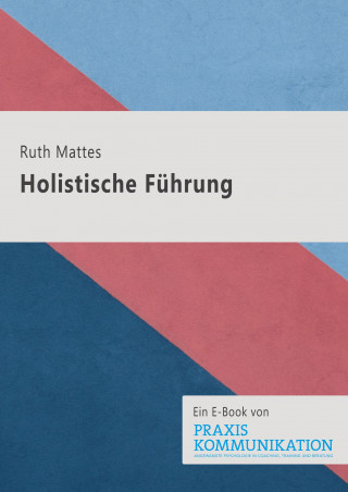 Ruth Mattes: Praxis Kommunikation: Holistische Führung