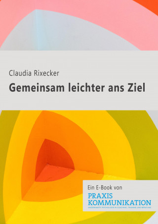 Claudia Rixecker: Praxis Kommunikation: Gemeinsam leichter ans Ziel