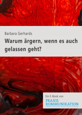 Barbara Gerhards: Praxis Kommunikation: Warum ärgern, wenn es auch gelassen geht?