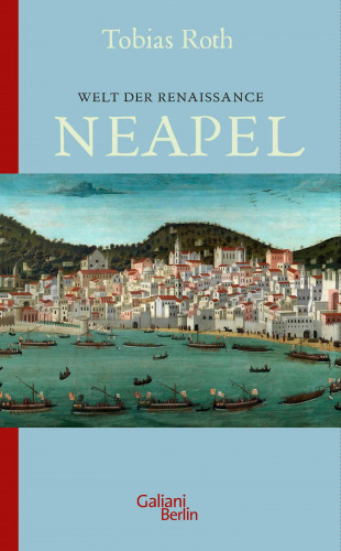 Tobias Roth: Welt der Renaissance: Neapel