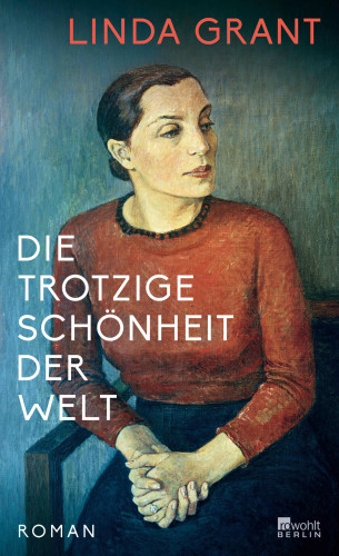 Linda Grant: Die trotzige Schönheit der Welt
