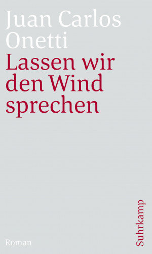 Juan Carlos Onetti: Lassen wir den Wind sprechen