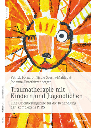 Patrick Fornaro, Nicole Szesny-Mahlau, Johanna Unterhitzenberger: Traumatherapie mit Kindern und Jugendlichen