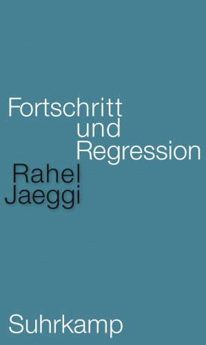 Rahel Jaeggi: Fortschritt und Regression