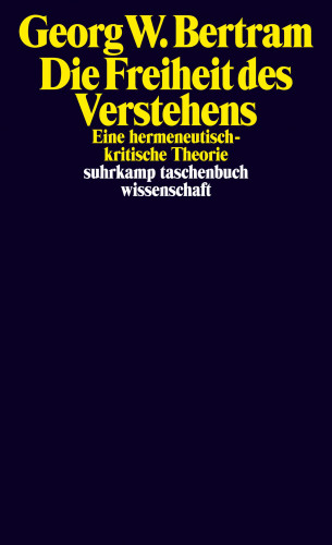 Georg W. Bertram: Die Freiheit des Verstehens