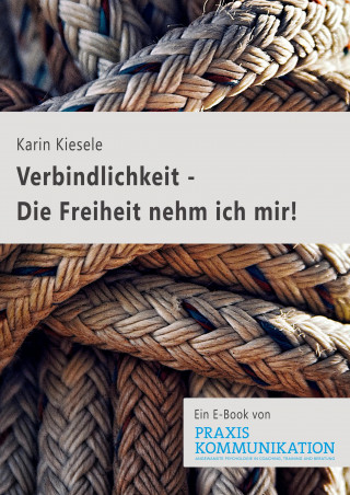 Karin Kiesele: Verbindlichkeit - Die Freiheit nehm ich mir!