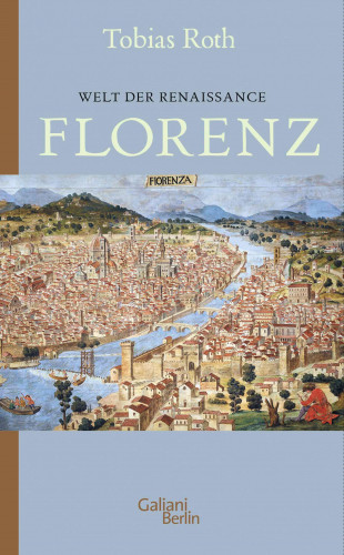 Tobias Roth: Welt der Renaissance: Florenz