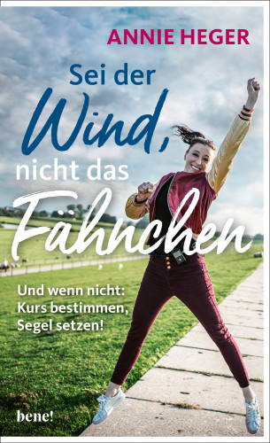 Annie Heger: Sei der Wind, nicht das Fähnchen