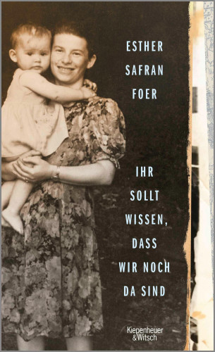 Esther Safran Foer: Ihr sollt wissen, dass wir noch da sind