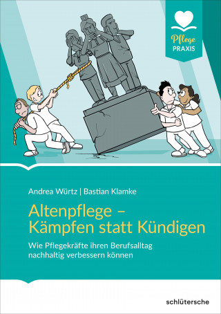 Andrea Würtz, Bastian Klamke: Altenpflege - Kämpfen statt Kündigen