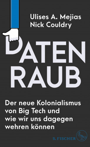 Ulises A. Mejias, Nick Couldry: Datenraub – Der neue Kolonialismus von Big Tech und wie wir uns dagegen wehren können