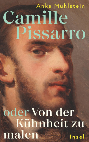 Anka Muhlstein: Camille Pissarro oder Von der Kühnheit zu malen