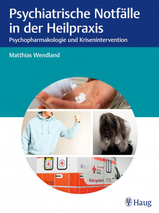 Matthias Wendland: Psychiatrische Notfälle in der Heilpraxis