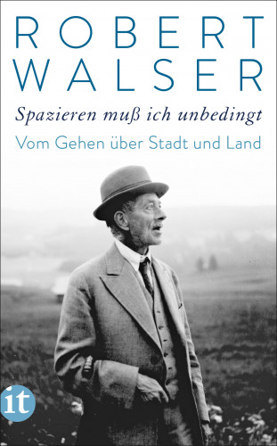 Robert Walser: »Spazieren muß ich unbedingt«