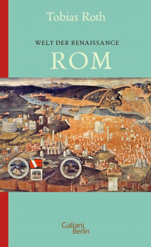 Tobias Roth: Welt der Renaissance: Rom