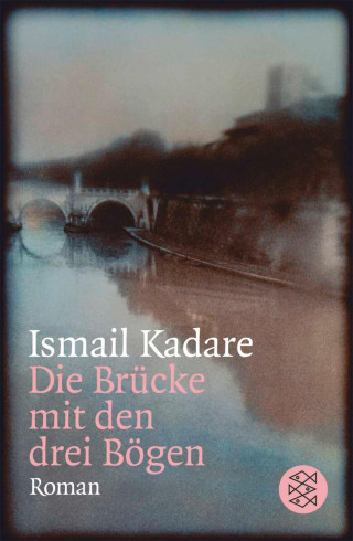 Ismail Kadare: Die Brücke mit den drei Bögen