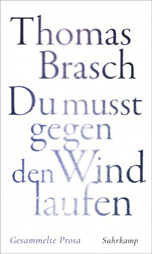 Thomas Brasch: »Du mußt gegen den Wind laufen«