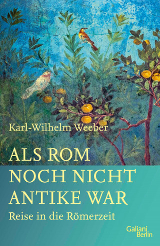 Karl-Wilhelm Weeber: Als Rom noch nicht Antike war