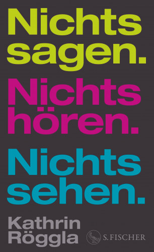 Kathrin Röggla: Nichts sagen. Nichts hören. Nichts sehen.