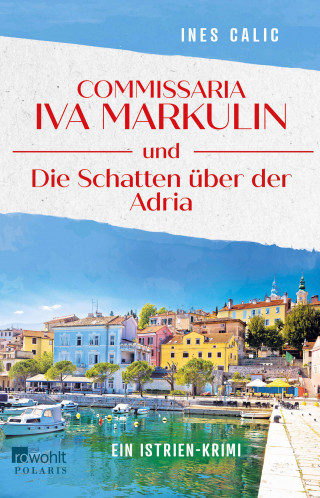 Ines Calic: Commissaria Iva Markulin und Die Schatten über der Adria