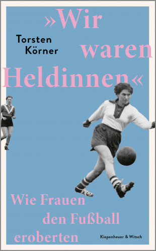 Torsten Körner: »Wir waren Heldinnen«