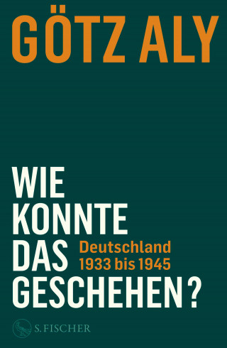 Götz Aly: Wie konnte das geschehen? Deutschland 1933 bis 1945