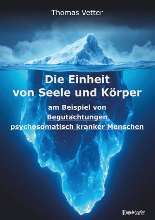 Dr. Thomas Vetter: Die Einheit von Seele und Körper am Beispiel von Begutachtungen psychosomatisch kranker Menschen