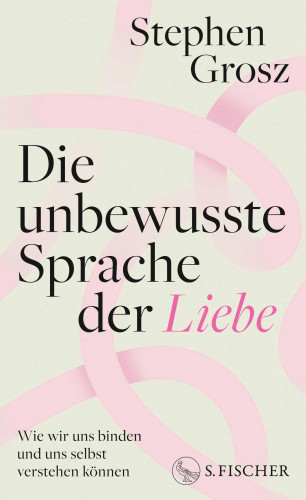 Stephen Grosz: Die unbewusste Sprache der Liebe