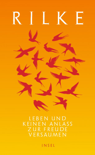 Rainer Maria Rilke: Leben und keinen Anlaß zur Freude versäumen