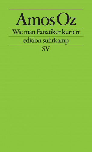 Amos Oz: Wie man Fanatiker kuriert