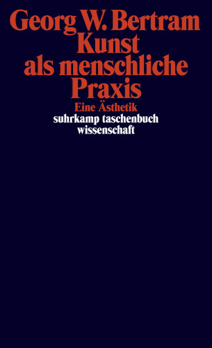 Georg W. Bertram: Kunst als menschliche Praxis