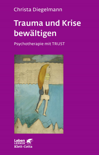 Christa Diegelmann: Trauma und Krise bewältigen. Psychotherapie mit Trust (Leben Lernen, Bd. 198)
