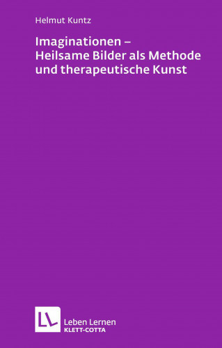 Helmut Kuntz: Imaginationen - Heilsame Bilder als Methode und therapeutische Kunst (Leben Lernen, Bd. 218)