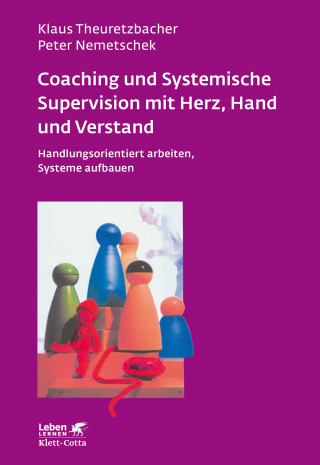Klaus Theuretzbacher, Peter Nemetschek: Coaching und Systemische Supervision mit Herz, Hand und Verstand (Leben Lernen, Bd. 225)