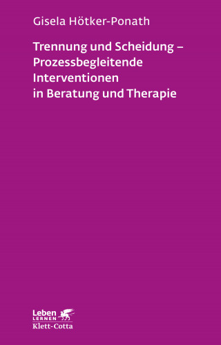 Gisela Hötker-Ponath: Trennung und Scheidung - Prozessbegleitende Intervention in Beratung und Therapie (Leben Lernen, Bd. 223)