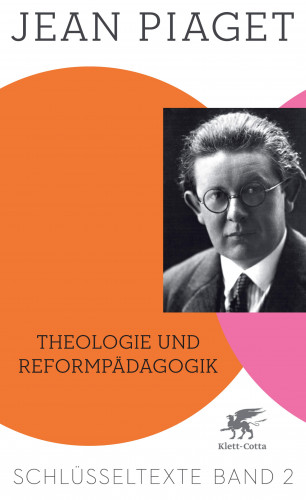 Jean Piaget: Theologie und Reformpädagogik (Schlüsseltexte in 6 Bänden, Bd. 2)