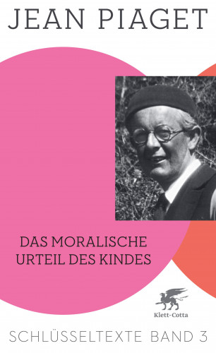 Jean Piaget: Das moralische Urteil des Kindes (Schlüsseltexte in 6 Bänden, Bd. 3)