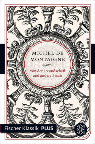 Michel de Montaigne: Von der Freundschaft und andere Essais