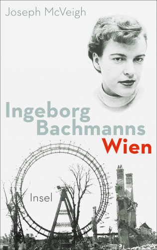 Joseph McVeigh: Ingeborg Bachmanns Wien 1946-1953.