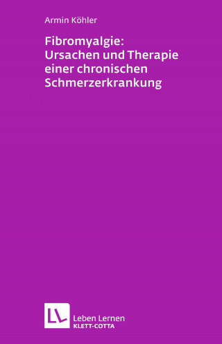 Armin Köhler: Fibromyalgie: Ursachen und Therapie einer chronischen Schmerzerkrankung (Leben Lernen, Bd. 228)