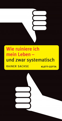 Rainer Sachse: Wie ruiniere ich mein Leben – und zwar systematisch