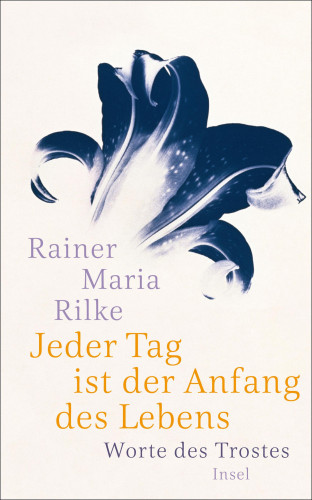 Rainer Maria Rilke: Jeder Tag ist der Anfang des Lebens