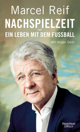 Marcel Reif, Holger Gertz: Nachspielzeit - ein Leben mit dem Fußball