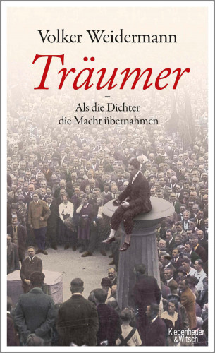 Volker Weidermann: Träumer - Als die Dichter die Macht übernahmen