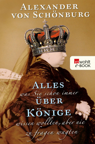 Alexander Graf von Schönburg: Alles, was Sie schon immer über Könige wissen wollten, aber nie zu fragen wagten